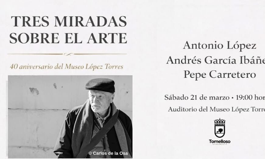 Explorando el Arte a través de las Perspectivas de Antonio López, Pepe Carretero y Andrés García Ibáñez en Cultura Tomelloso